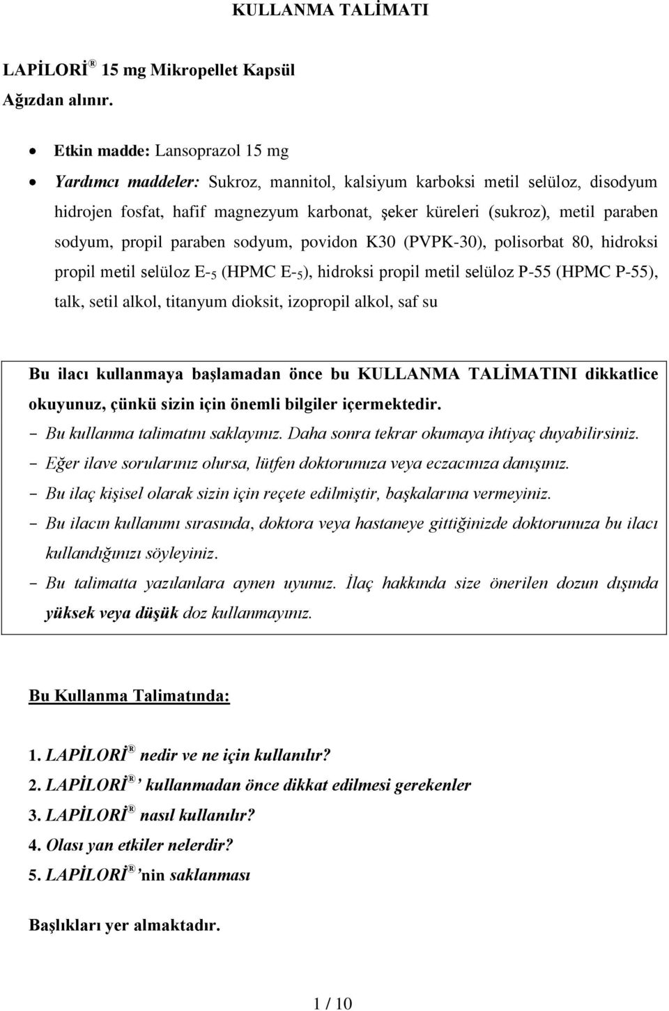 propil paraben sodyum, povidon K30 (PVPK-30), polisorbat 80, hidroksi propil metil selüloz E- 5 (HPMC E- 5 ), hidroksi propil metil selüloz P-55 (HPMC P-55), talk, setil alkol, titanyum dioksit,