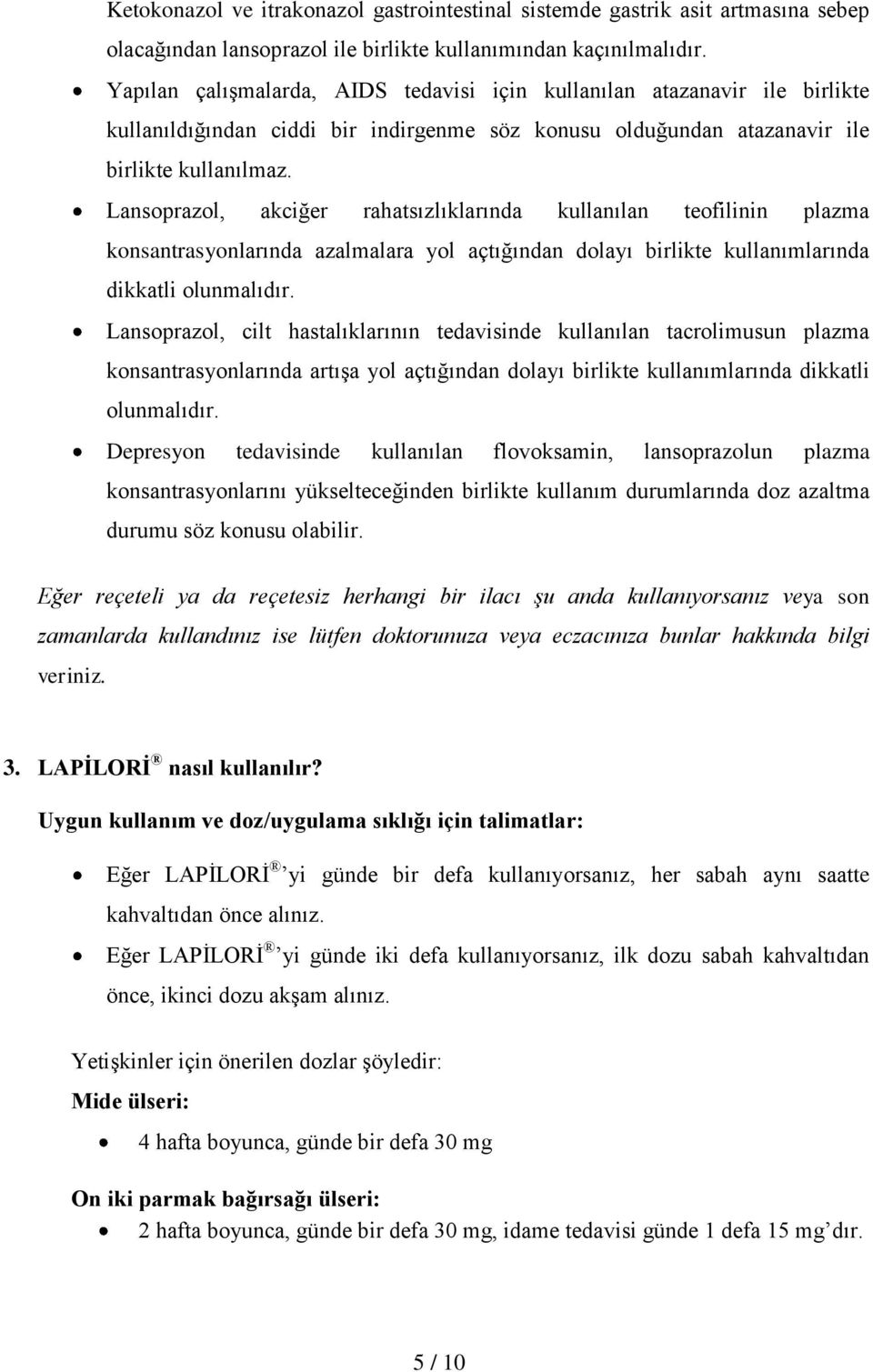 Lansoprazol, akciğer rahatsızlıklarında kullanılan teofilinin plazma konsantrasyonlarında azalmalara yol açtığından dolayı birlikte kullanımlarında dikkatli olunmalıdır.