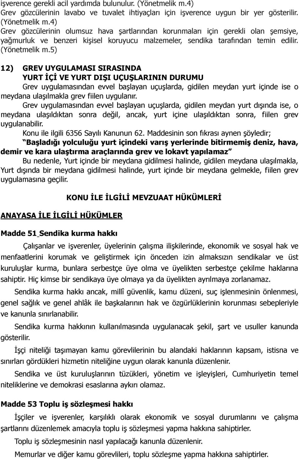 4) Grev gözcülerinin olumsuz hava şartlarından korunmaları için gerekli olan şemsiye, yağmurluk ve benzeri kişisel koruyucu malzemeler, sendika tarafından temin edilir. (Yönetmelik m.