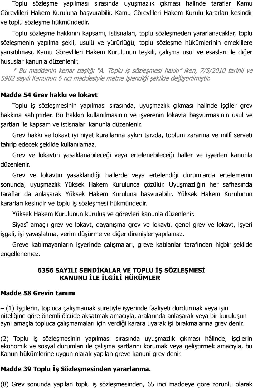 Görevlileri Hakem Kurulunun teşkili, çalışma usul ve esasları ile diğer hususlar kanunla düzenlenir. * Bu maddenin kenar başlığı A.