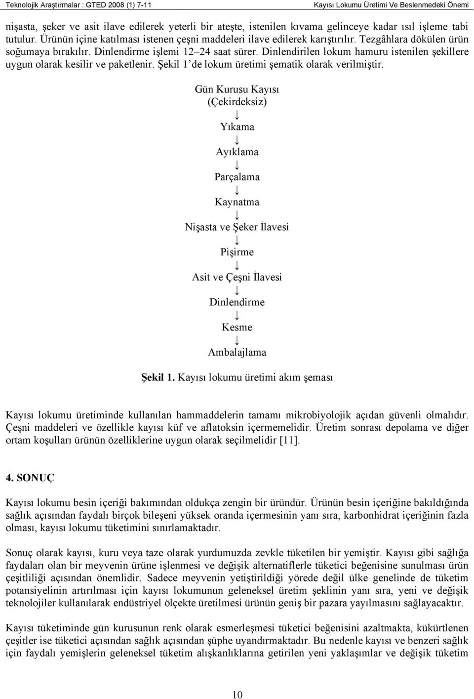 Dinlendirilen lokum hamuru istenilen şekillere uygun olarak kesilir ve paketlenir. Şekil 1 de lokum üretimi şematik olarak verilmiştir.