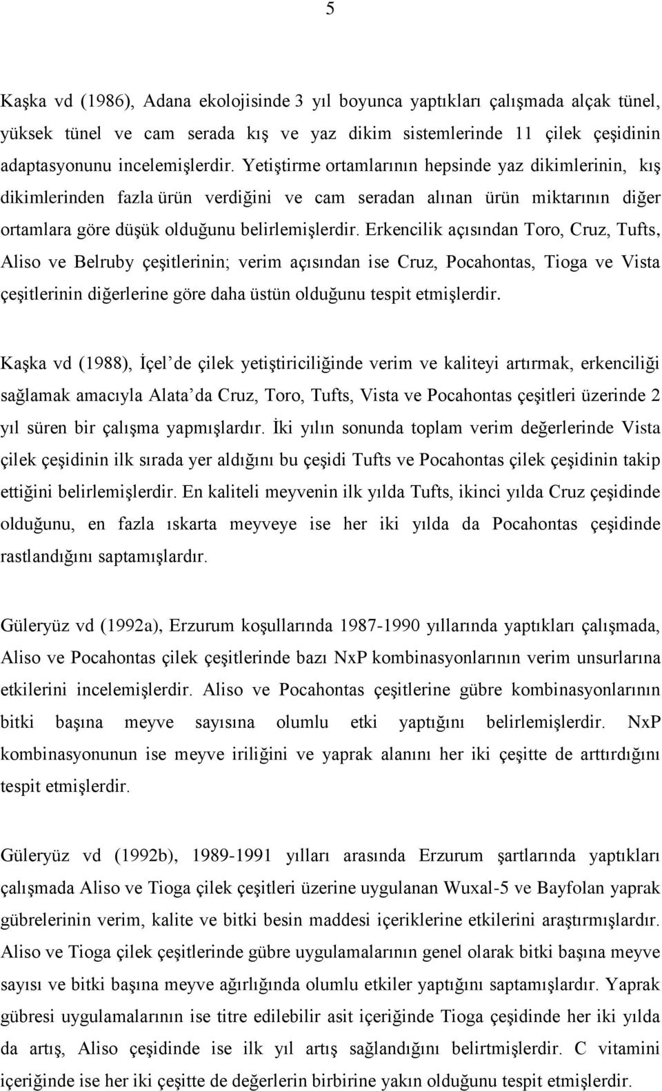 Erkencilik açısından Toro, Cruz, Tufts, Aliso ve Belruby çeşitlerinin; verim açısından ise Cruz, Pocahontas, Tioga ve Vista çeşitlerinin diğerlerine göre daha üstün olduğunu tespit etmişlerdir.