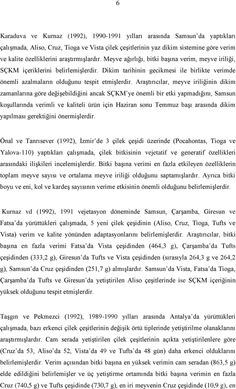 Araştırıcılar, meyve iriliğinin dikim zamanlarına göre değişebildiğini ancak SÇKM ye önemli bir etki yapmadığını, Samsun koşullarında verimli ve kaliteli ürün için Haziran sonu Temmuz başı arasında