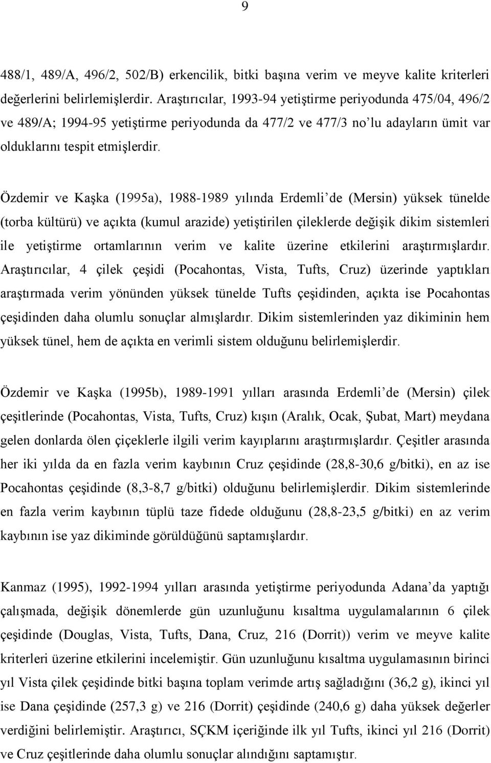 Özdemir ve Kaşka (1995a), 1988-1989 yılında Erdemli de (Mersin) yüksek tünelde (torba kültürü) ve açıkta (kumul arazide) yetiştirilen çileklerde değişik dikim sistemleri ile yetiştirme ortamlarının