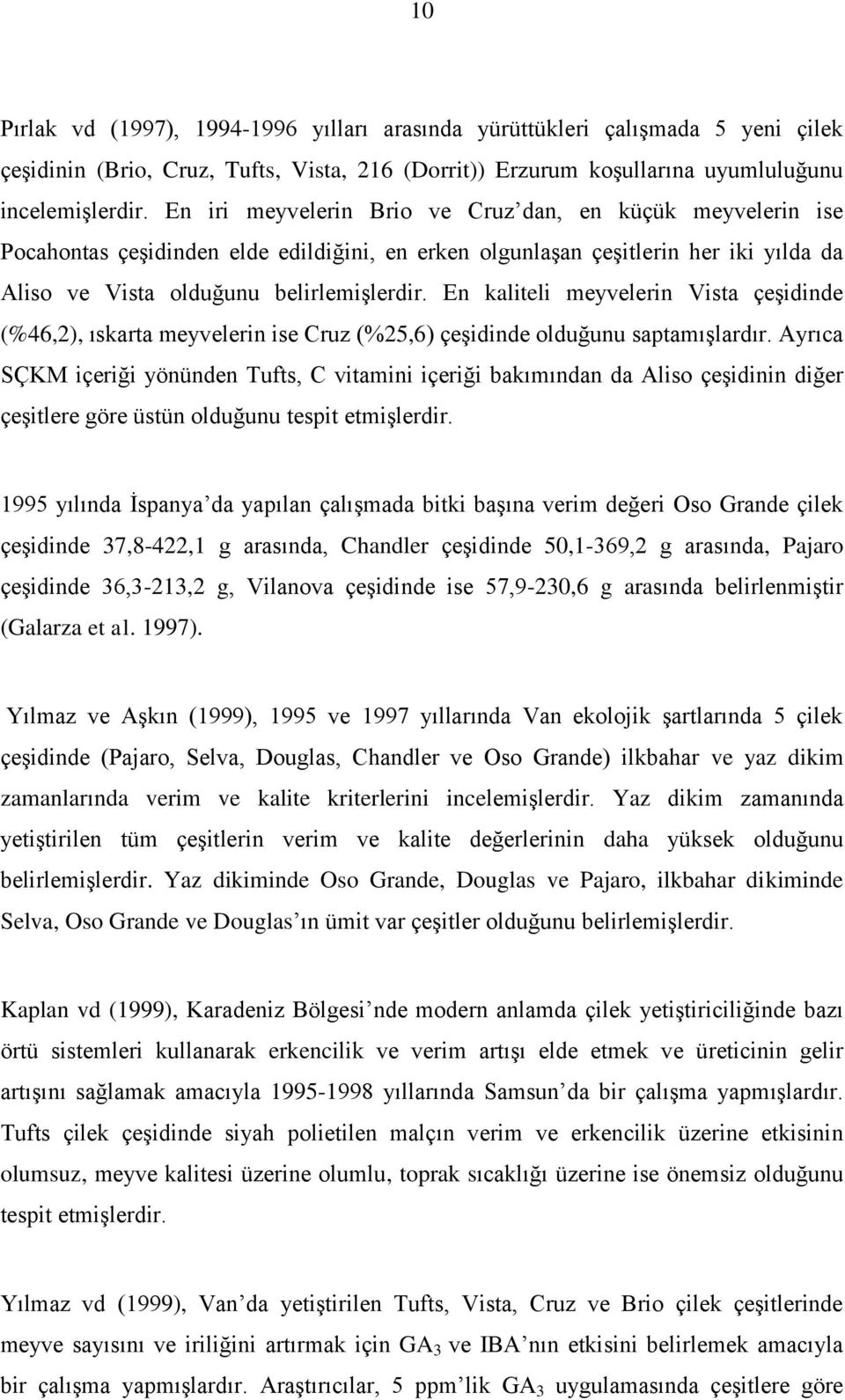 En kaliteli meyvelerin Vista çeşidinde (%46,2), ıskarta meyvelerin ise Cruz (%25,6) çeşidinde olduğunu saptamışlardır.