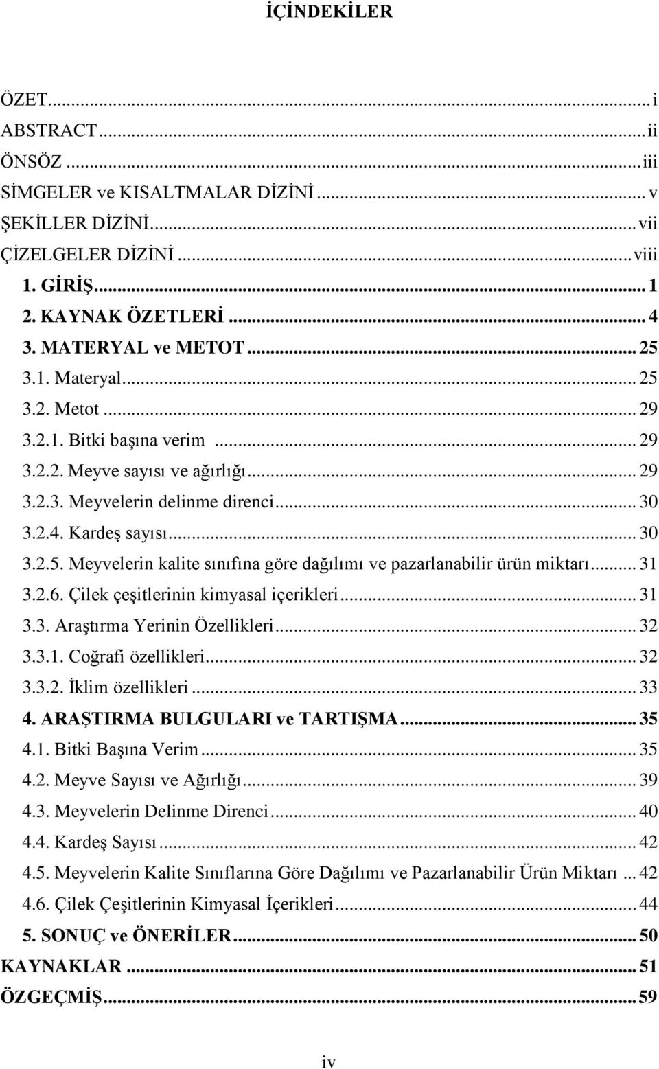 .. 31 3.2.6. Çilek çeşitlerinin kimyasal içerikleri... 31 3.3. Araştırma Yerinin Özellikleri... 32 3.3.1. Coğrafi özellikleri... 32 3.3.2. İklim özellikleri... 33 4. ARAŞTIRMA BULGULARI ve TARTIŞMA.