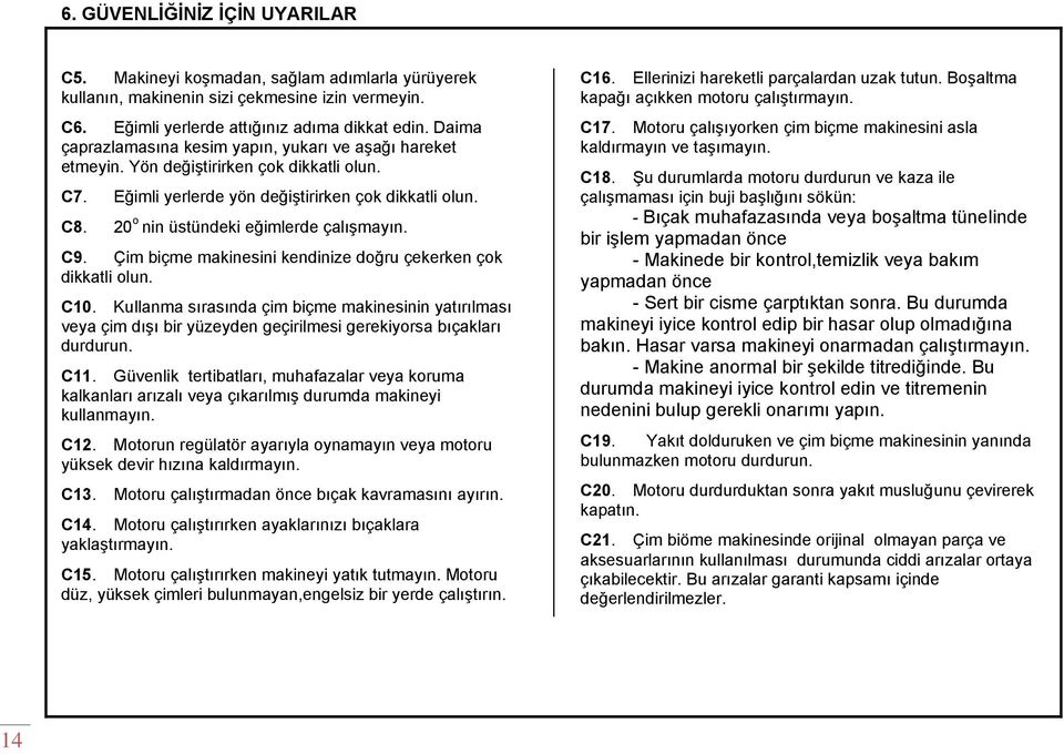 20 o nin üstündeki eğimlerde çalışmayın. C9. Çim biçme makinesini kendinize doğru çekerken çok dikkatli olun. C10.