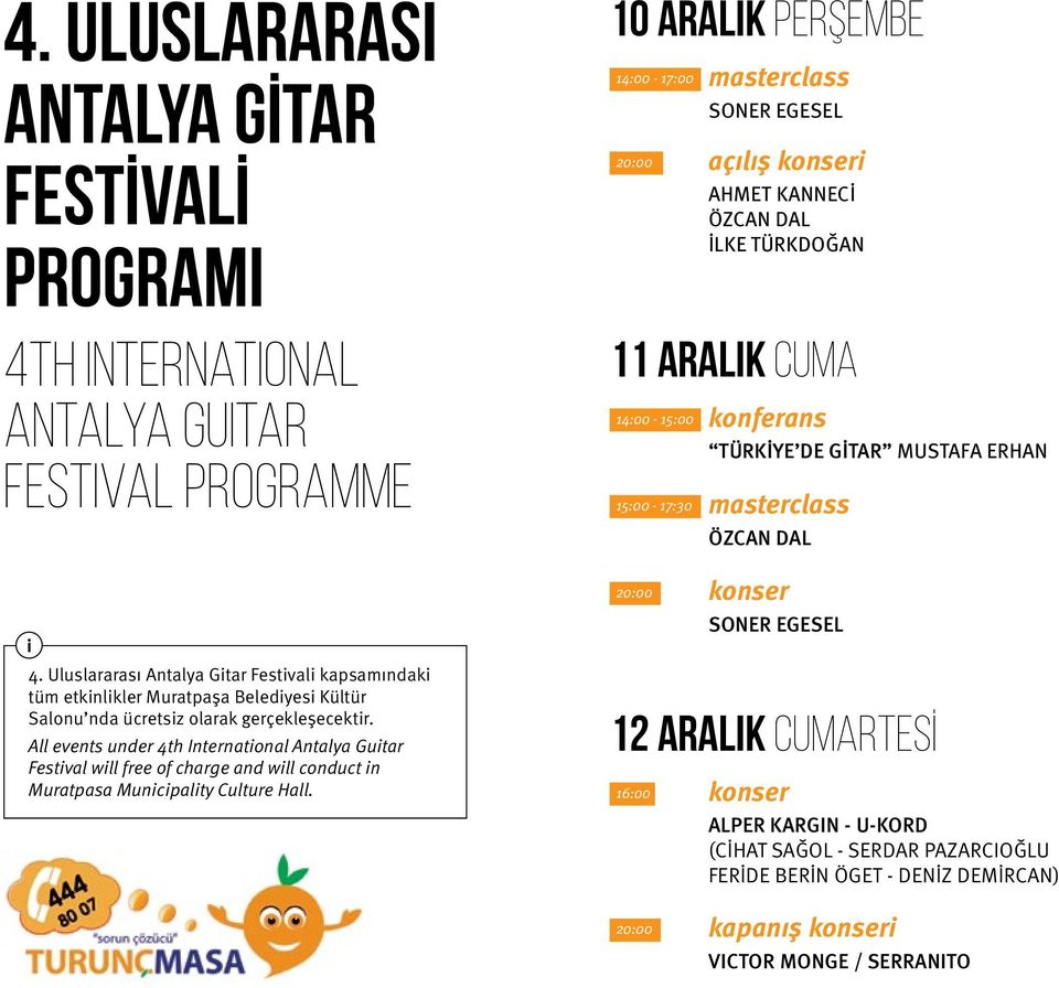 Uluslararası Antalya Gitar Festivali kapsamındaki tüm etkinlikler Muratpaşa Belediyesi Kültür Salonu nda ücretsiz olarak gerçekleşecektir.