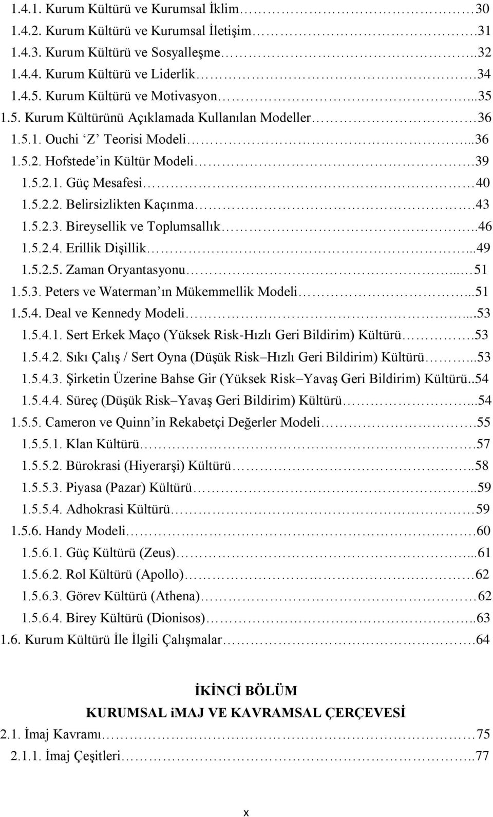 .46 1.5.2.4. Erillik DiĢillik...49 1.5.2.5. Zaman Oryantasyonu... 51 1.5.3. Peters ve Waterman ın Mükemmellik Modeli...51 1.5.4. Deal ve Kennedy Modeli...53 1.5.4.1. Sert Erkek Maço (Yüksek Risk-Hızlı Geri Bildirim) Kültürü.