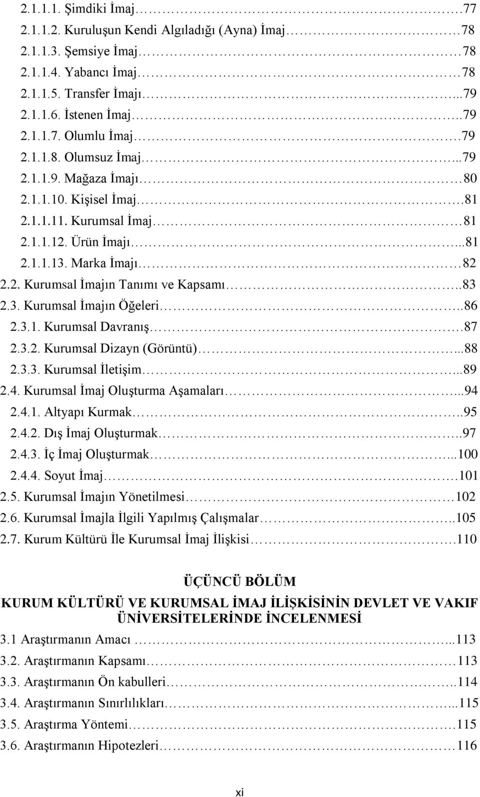 .83 2.3. Kurumsal Ġmajın Öğeleri..86 2.3.1. Kurumsal DavranıĢ.87 2.3.2. Kurumsal Dizayn (Görüntü)...88 2.3.3. Kurumsal ĠletiĢim...89 2.4. Kurumsal Ġmaj OluĢturma AĢamaları...94 2.4.1. Altyapı Kurmak.