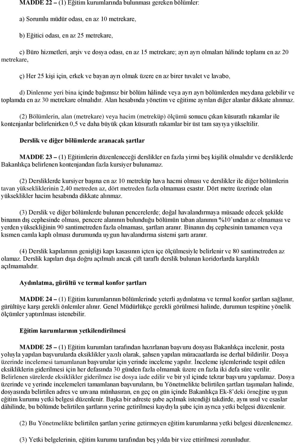 hâlinde veya ayrı ayrı bölümlerden meydana gelebilir ve toplamda en az 30 metrekare olmalıdır. Alan hesabında yönetim ve eğitime ayrılan diğer alanlar dikkate alınmaz.