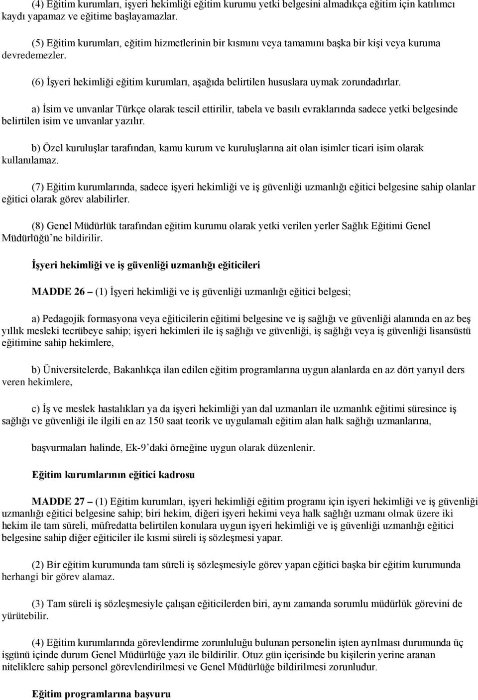 a) İsim ve unvanlar Türkçe olarak tescil ettirilir, tabela ve basılı evraklarında sadece yetki belgesinde belirtilen isim ve unvanlar yazılır.