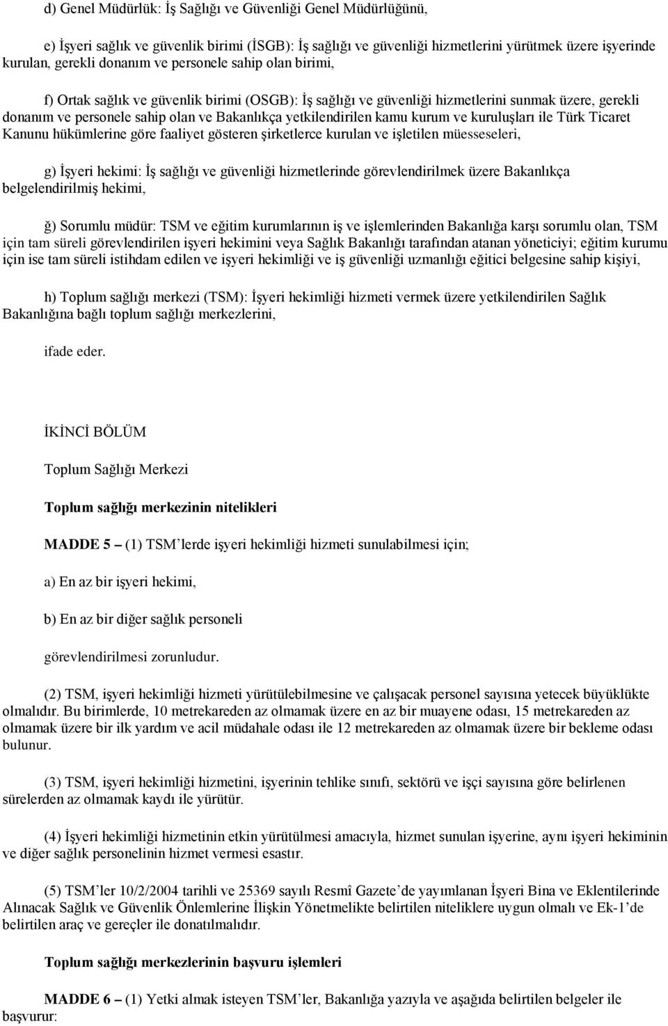 kurum ve kuruluşları ile Türk Ticaret Kanunu hükümlerine göre faaliyet gösteren şirketlerce kurulan ve işletilen müesseseleri, g) İşyeri hekimi: İş sağlığı ve güvenliği hizmetlerinde görevlendirilmek