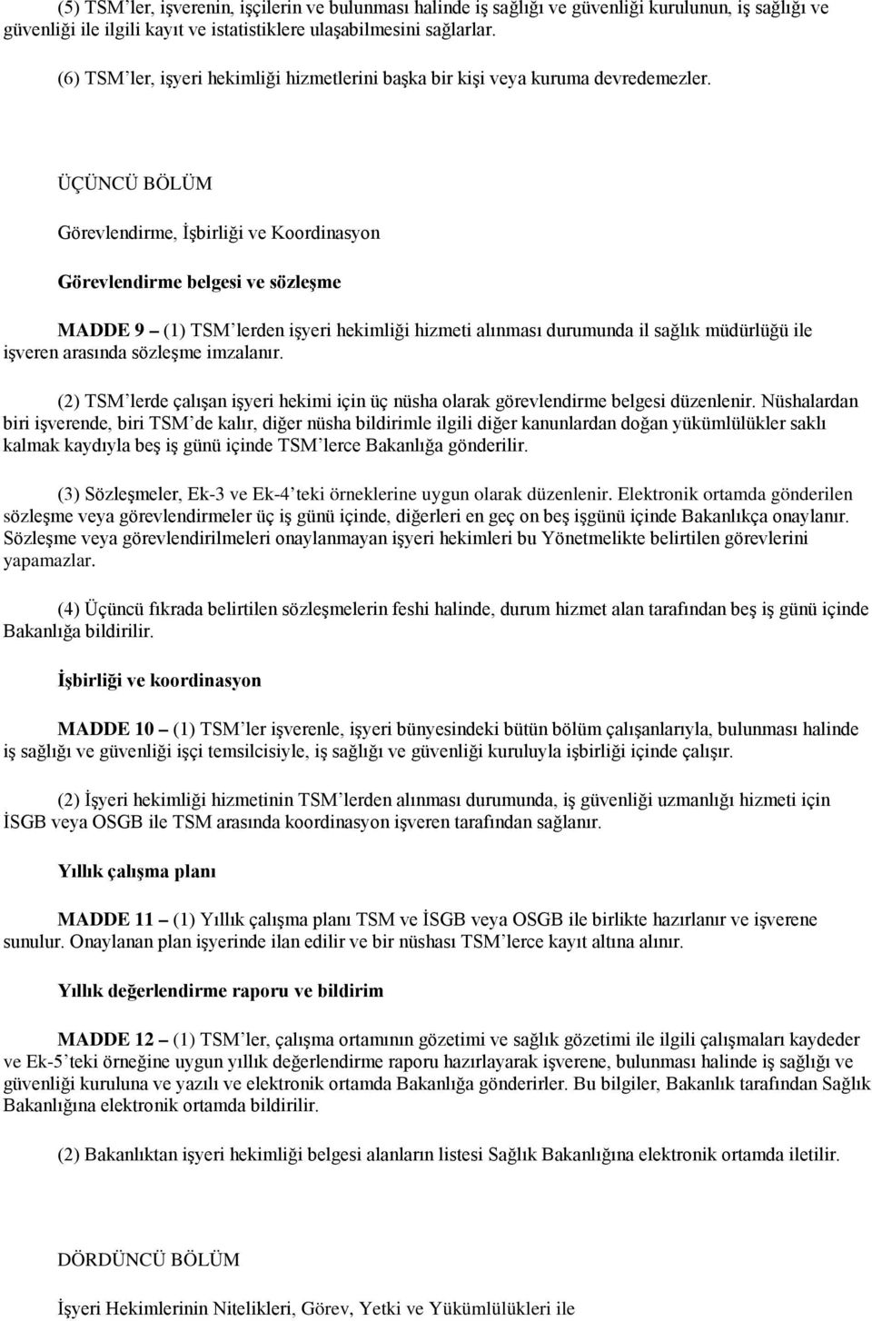 ÜÇÜNCÜ BÖLÜM Görevlendirme, İşbirliği ve Koordinasyon Görevlendirme belgesi ve sözleşme MADDE 9 (1) TSM lerden işyeri hekimliği hizmeti alınması durumunda il sağlık müdürlüğü ile işveren arasında