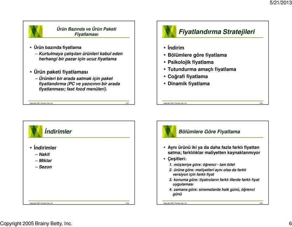 İndirim Bölümlere göre fiyatlama Psikolojik fiyatlama Tutundurma amaçlı fiyatlama Coğrafi fiyatlama Dinamik fiyatlama Copyright 2007, Prentice Hall, Inc. 9-21 Copyright 2007, Prentice Hall, Inc.