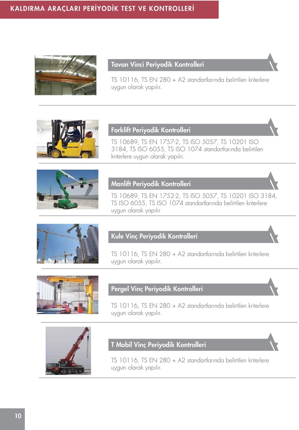 3184, TS ISO 6055, TS ISO 1074 standartlarında belirtilen kriterlere uygun olarak yapılır Kule Vinç Periyodik Kontrolleri TS 10116, TS EN 280 + A2 standartlarında belirtilen kriterlere