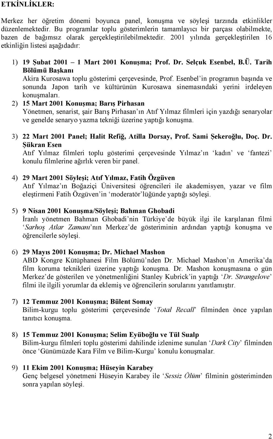 2001 yılında gerçekleştirilen 16 etkinliğin listesi aşağıdadır: 1) 19 Şubat 2001 1 Mart 2001 Konuşma; Prof. Dr. Selçuk Esenbel, B.Ü.