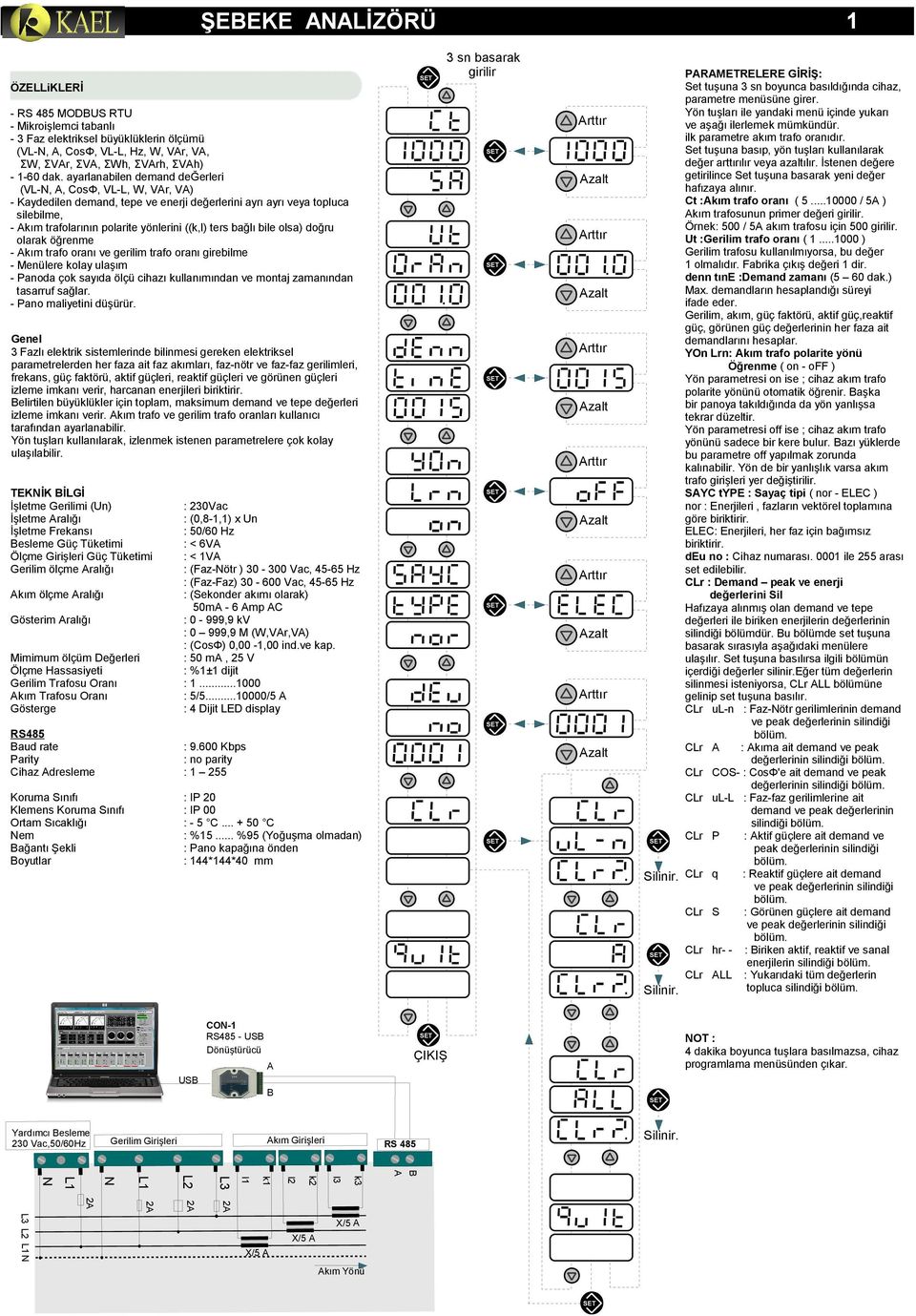 ayarlanabilen demand değerleri (L-N,, CosΦ, L-L, W, r, ) - Kaydedilen demand, tepe ve enerji değerlerini ayrı ayrı veya topluca silebilme, - kım trafolarının polarite yönlerini ((k,l) ters bağlı bile