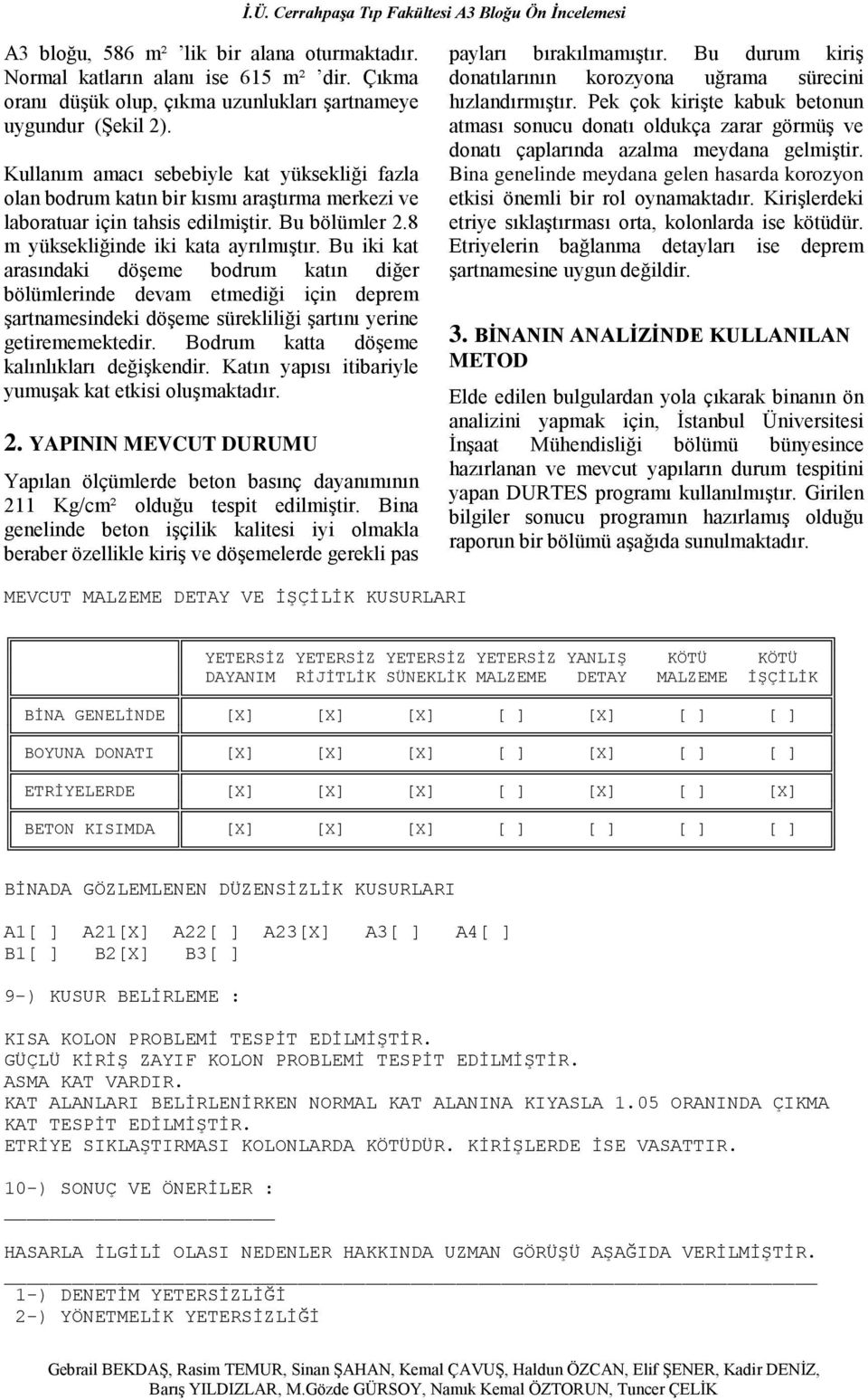 Bu iki kat arasındaki döşeme bodrum katın diğer bölümlerinde devam etmediği için deprem şartnamesindeki döşeme sürekliliği şartını yerine getirememektedir.