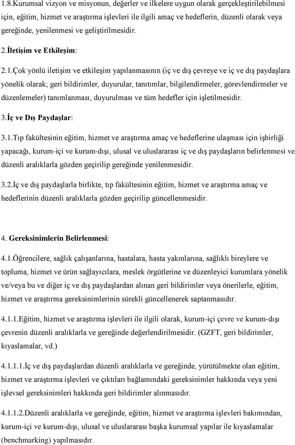 Çok yönlü iletişim ve etkileşim yapılanmasının (iç ve dış çevreye ve iç ve dış paydaşlara yönelik olarak; geri bildirimler, duyurular, tanıtımlar, bilgilendirmeler, görevlendirmeler ve düzenlemeler)