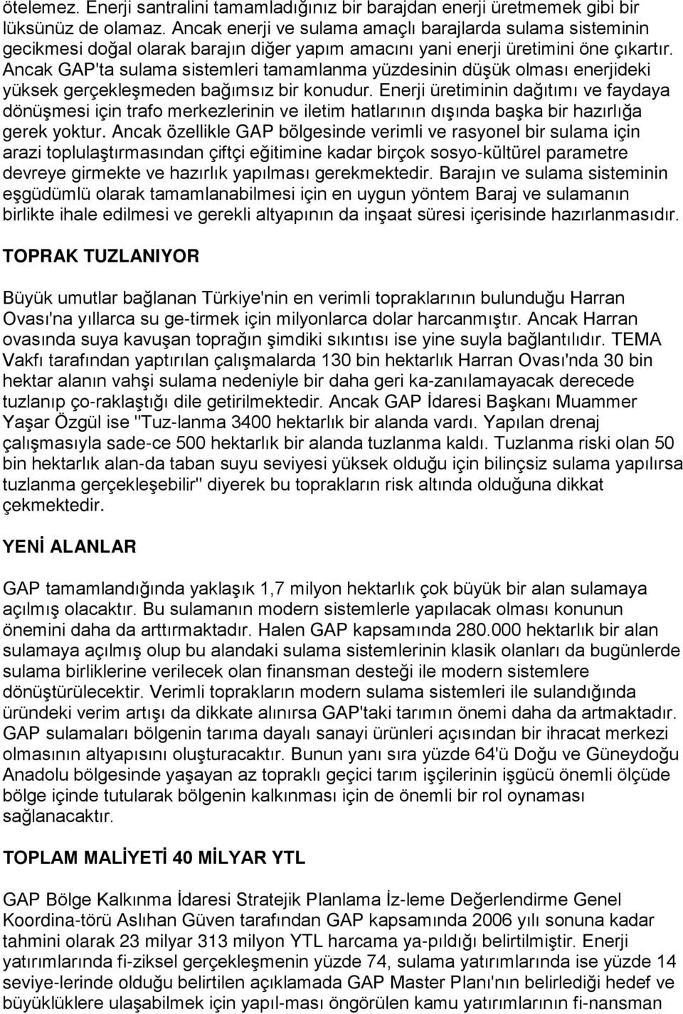 Ancak GAP'ta sulama sistemleri tamamlanma yüzdesinin düşük olması enerjideki yüksek gerçekleşmeden bağımsız bir konudur.