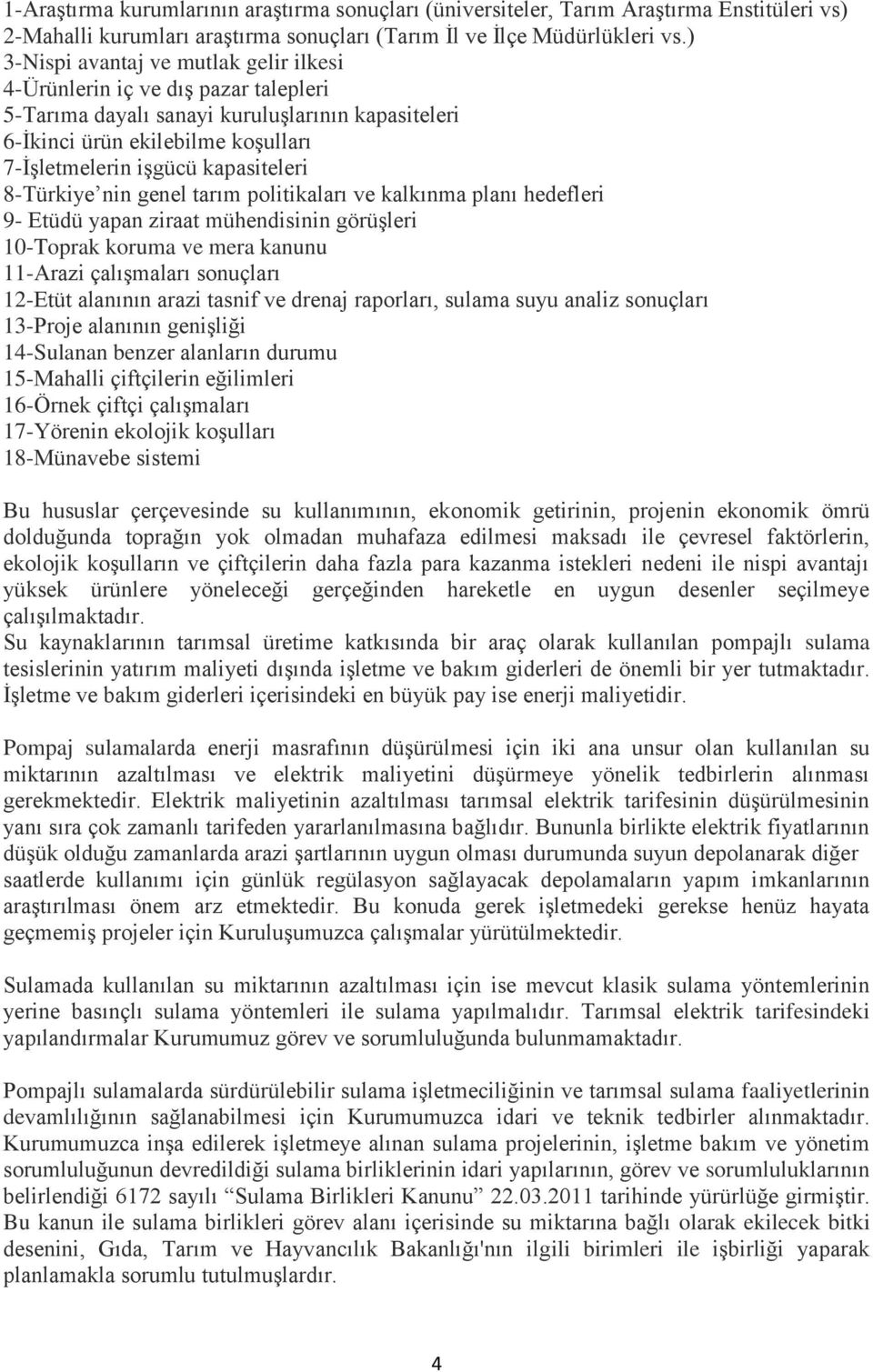 8-Türkiye nin genel tarım politikaları ve kalkınma planı hedefleri 9- Etüdü yapan ziraat mühendisinin görüģleri 10-Toprak koruma ve mera kanunu 11-Arazi çalıģmaları sonuçları 12-Etüt alanının arazi