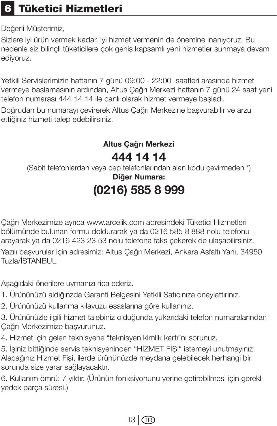 Yetkili Servislerimizin haftanın 7 günü 09:00-22:00 saatleri arasında hizmet vermeye başlamasının ardından, Altus Çağrı Merkezi haftanın 7 günü 24 saat yeni telefon numarası 444 14 14 ile canlı