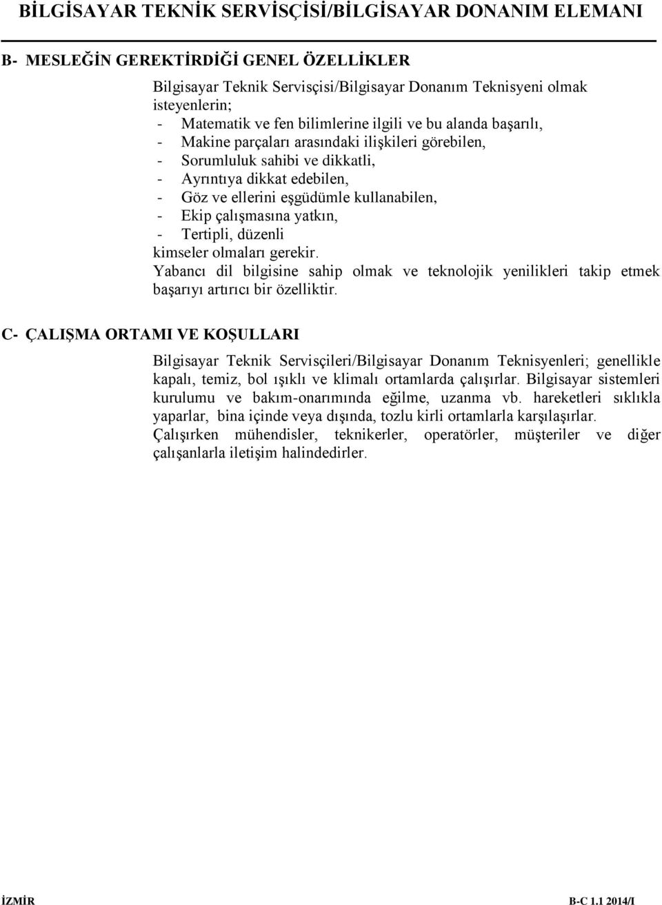 kimseler olmaları gerekir. Yabancı dil bilgisine sahip olmak ve teknolojik yenilikleri takip etmek başarıyı artırıcı bir özelliktir.