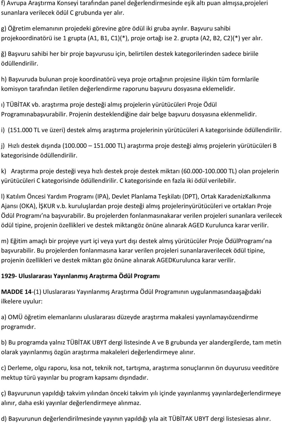 ğ) Başvuru sahibi her bir proje başvurusu için, belirtilen destek kategorilerinden sadece biriile ödüllendirilir.