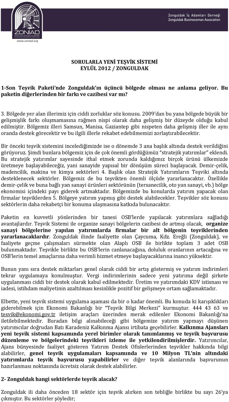 Bölgemiz illeri Samsun, Manisa, Gaziantep gibi nispeten daha gelişmiş iller ile aynı oranda destek görecektir ve bu ilgili illerle rekabet edebilmemizi zorlaştırabilecektir.