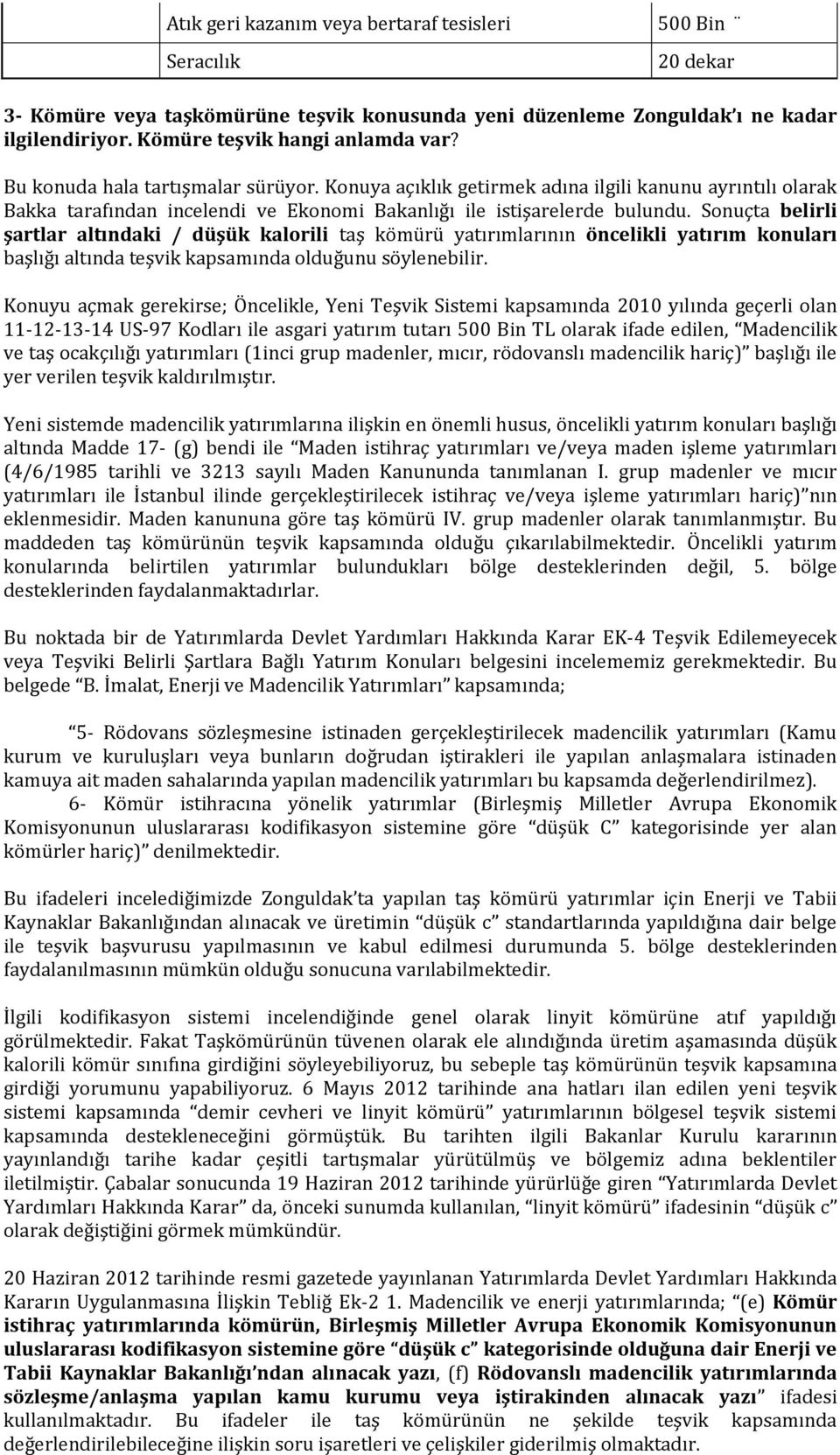 Sonuçta belirli şartlar altındaki / düşük kalorili taş kömürü yatırımlarının öncelikli yatırım konuları başlığı altında teşvik kapsamında olduğunu söylenebilir.