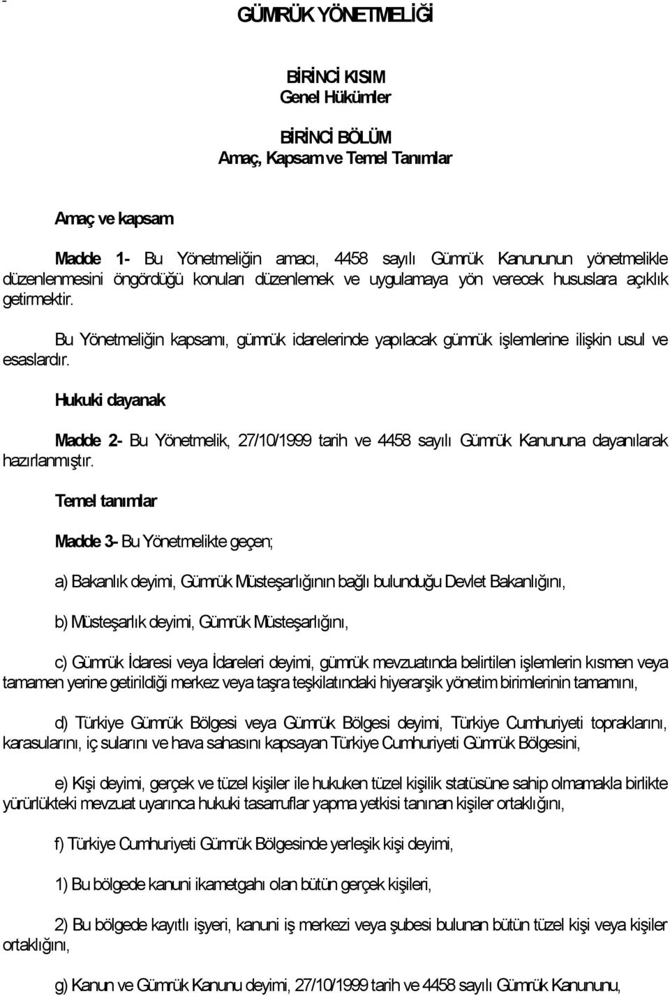 Hukuki dayanak Madde 2- Bu Yönetmelik, 27/10/1999 tarih ve 4458 sayılı Gümrük Kanununa dayanılarak hazırlanmıştır.