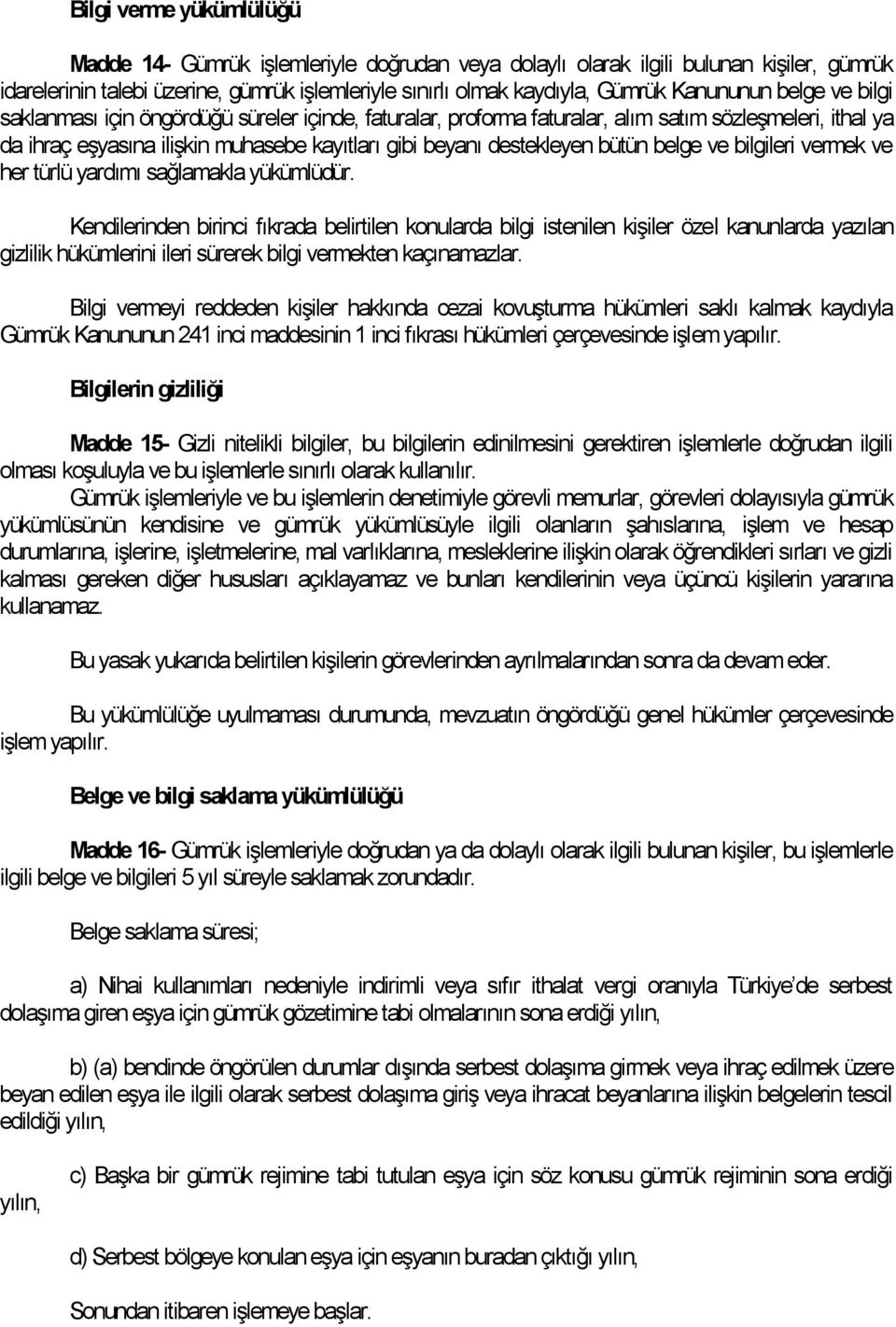 destekleyen bütün belge ve bilgileri vermek ve her türlü yardımı sağlamakla yükümlüdür.