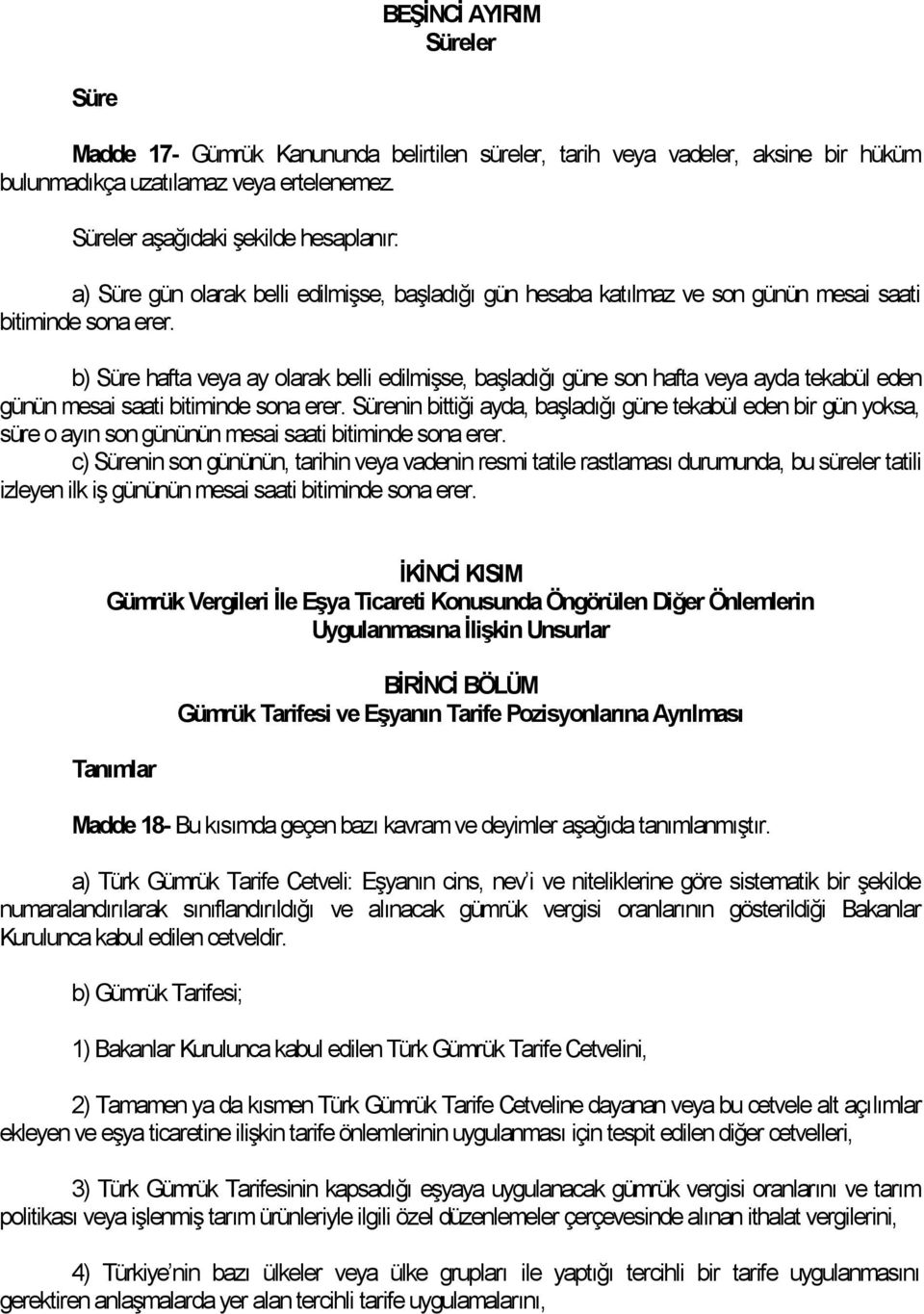 b) Süre hafta veya ay olarak belli edilmişse, başladığı güne son hafta veya ayda tekabül eden günün mesai saati bitiminde sona erer.