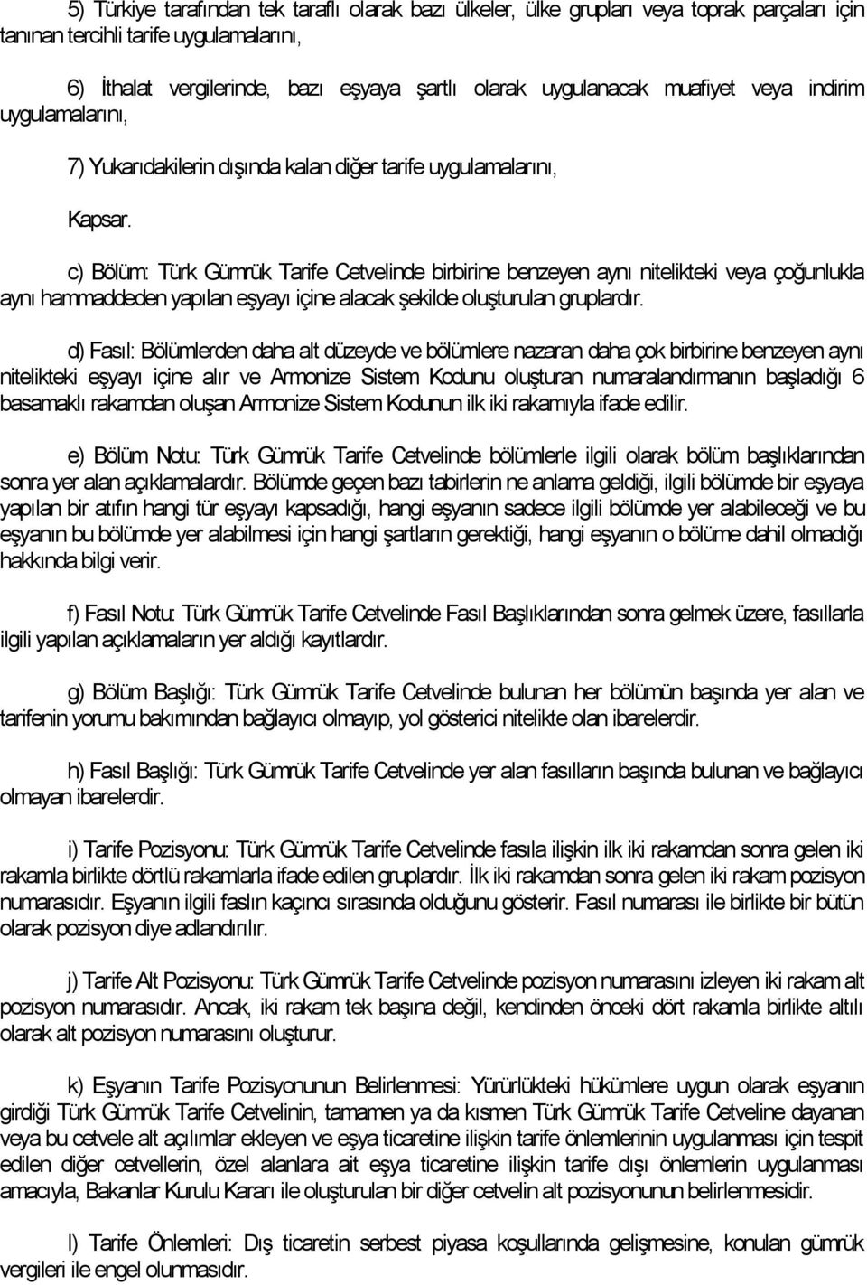 c) Bölüm: Türk Gümrük Tarife Cetvelinde birbirine benzeyen aynı nitelikteki veya çoğunlukla aynı hammaddeden yapılan eşyayı içine alacak şekilde oluşturulan gruplardır.