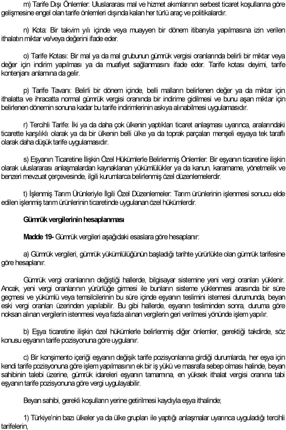 o) Tarife Kotası: Bir mal ya da mal grubunun gümrük vergisi oranlarında belirli bir miktar veya değer için indirim yapılması ya da muafiyet sağlanmasını ifade eder.