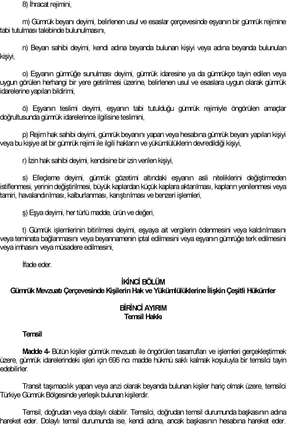 belirlenen usul ve esaslara uygun olarak gümrük idarelerine yapılan bildirimi, ö) Eşyanın teslimi deyimi, eşyanın tabi tutulduğu gümrük rejimiyle öngörülen amaçlar doğrultusunda gümrük idarelerince