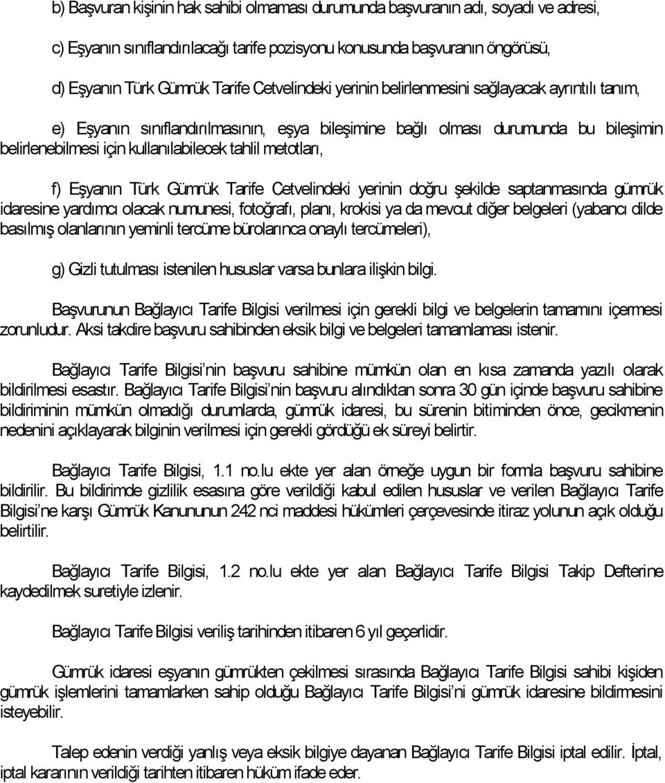 metotları, f) Eşyanın Türk Gümrük Tarife Cetvelindeki yerinin doğru şekilde saptanmasında gümrük idaresine yardımcı olacak numunesi, fotoğrafı, planı, krokisi ya da mevcut diğer belgeleri (yabancı