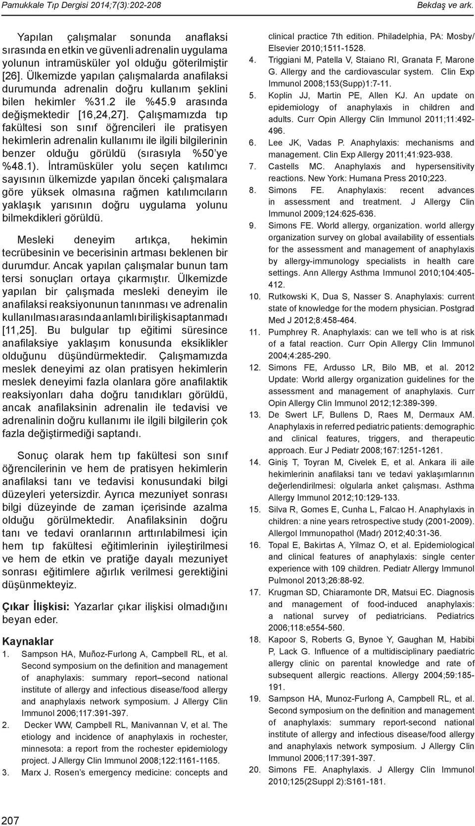 Çalışmamızda tıp fakültesi son sınıf öğrencileri ile pratisyen hekimlerin adrenalin kullanımı ile ilgili bilgilerinin benzer olduğu görüldü (sırasıyla %50 ye %48.1).