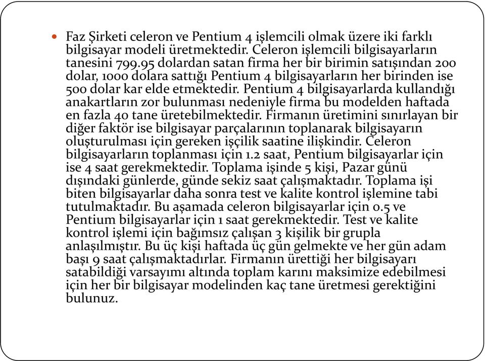 Pentium 4 bilgisayarlarda kullandığı anakartlarınzor bulunması nedeniyle firma bu modelden haftada en fazla 40 tane üretebilmektedir.