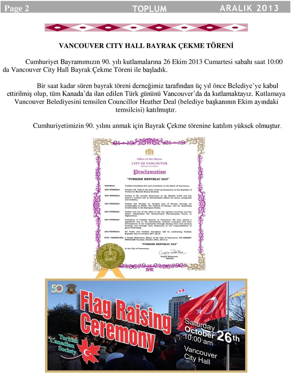 Bir saat kadar süren bayrak töreni derneğimiz tarafından üç yıl önce Belediye ye kabul ettirilmiş olup, tüm Kanada da ilan edilen Türk gününü
