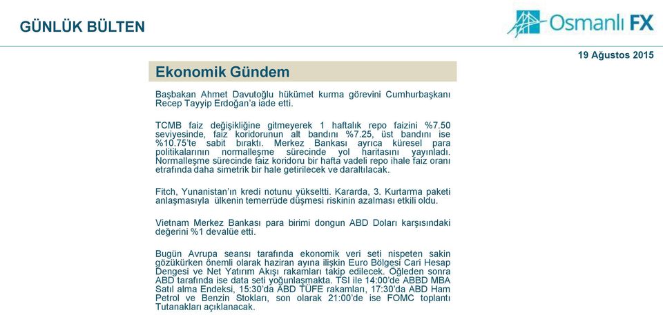 Normalleşme sürecinde faiz koridoru bir hafta vadeli repo ihale faiz oranı etrafında daha simetrik bir hale getirilecek ve daraltılacak. Fitch, Yunanistan ın kredi notunu yükseltti. Kararda, 3.