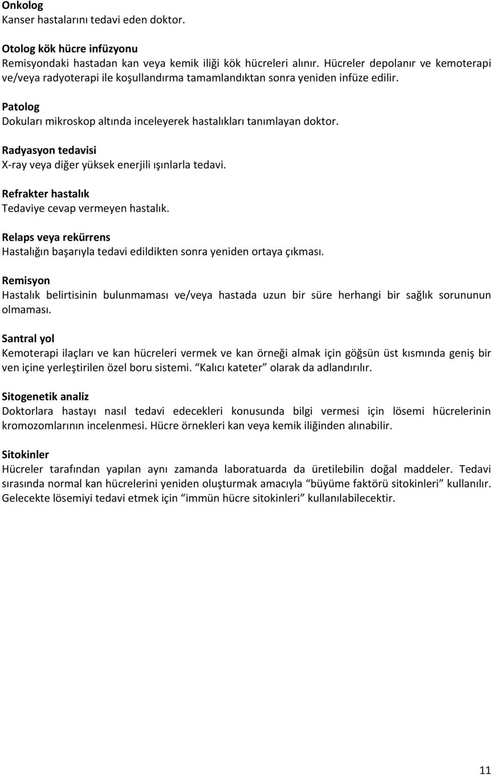 Radyasyon tedavisi X-ray veya diğer yüksek enerjili ışınlarla tedavi. Refrakter hastalık Tedaviye cevap vermeyen hastalık.