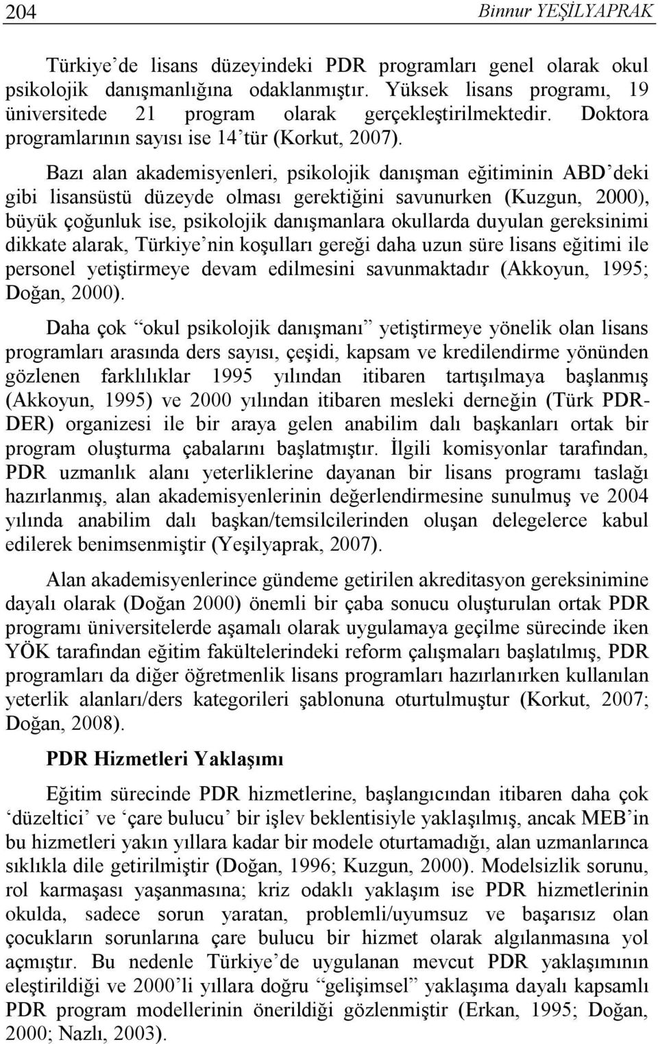 Bazı alan akademisyenleri, psikolojik danışman eğitiminin ABD deki gibi lisansüstü düzeyde olması gerektiğini savunurken (Kuzgun, 2000), büyük çoğunluk ise, psikolojik danışmanlara okullarda duyulan