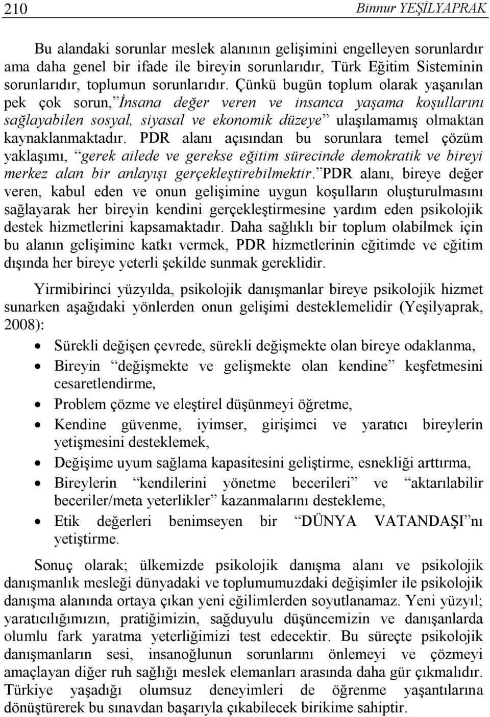 Çünkü bugün toplum olarak yaşanılan pek çok sorun, İnsana değer veren ve insanca yaşama koşullarını sağlayabilen sosyal, siyasal ve ekonomik düzeye ulaşılamamış olmaktan kaynaklanmaktadır.