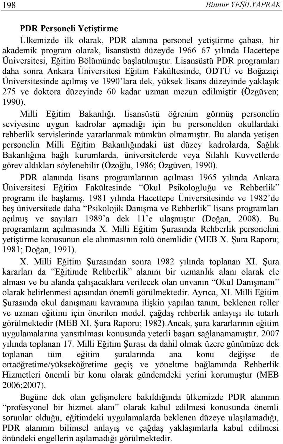 Lisansüstü PDR programları daha sonra Ankara Üniversitesi Eğitim Fakültesinde, ODTÜ ve Boğaziçi Üniversitesinde açılmış ve 1990 lara dek, yüksek lisans düzeyinde yaklaşık 275 ve doktora düzeyinde 60