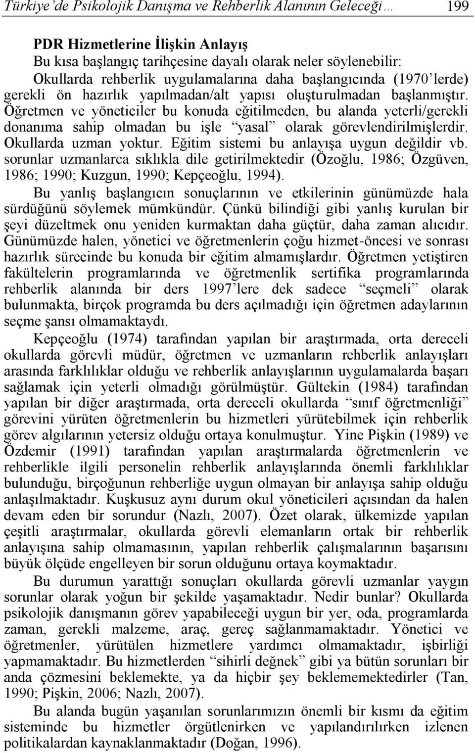 Öğretmen ve yöneticiler bu konuda eğitilmeden, bu alanda yeterli/gerekli donanıma sahip olmadan bu işle yasal olarak görevlendirilmişlerdir. Okullarda uzman yoktur.