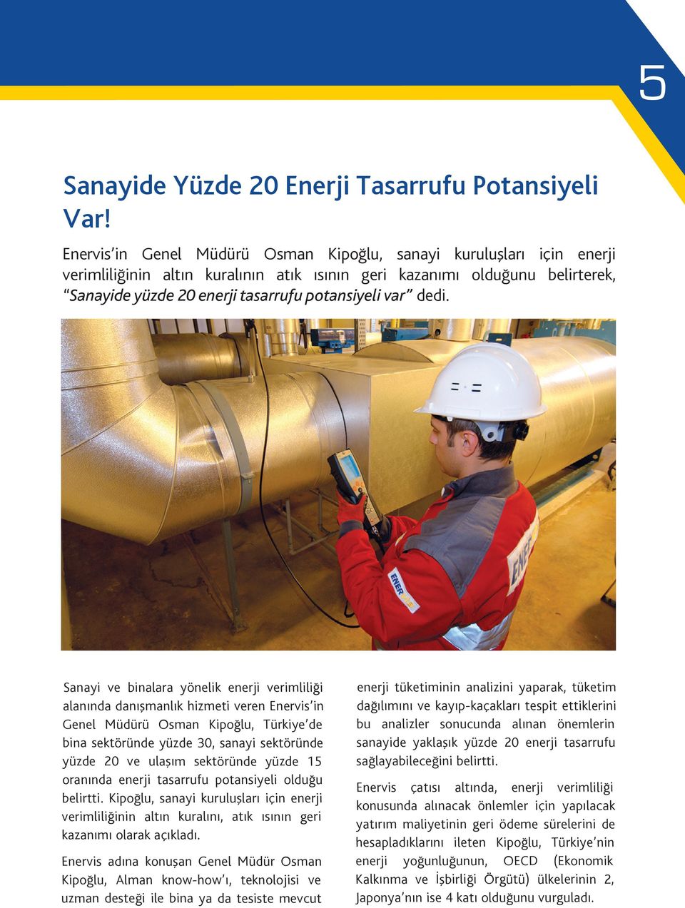 dedi. Sanayi ve binalara yönelik enerji verimliliği alanında danışmanlık hizmeti veren Enervis in Genel Müdürü Osman Kipoğlu, Türkiye de bina sektöründe yüzde 30, sanayi sektöründe yüzde 20 ve ulaşım