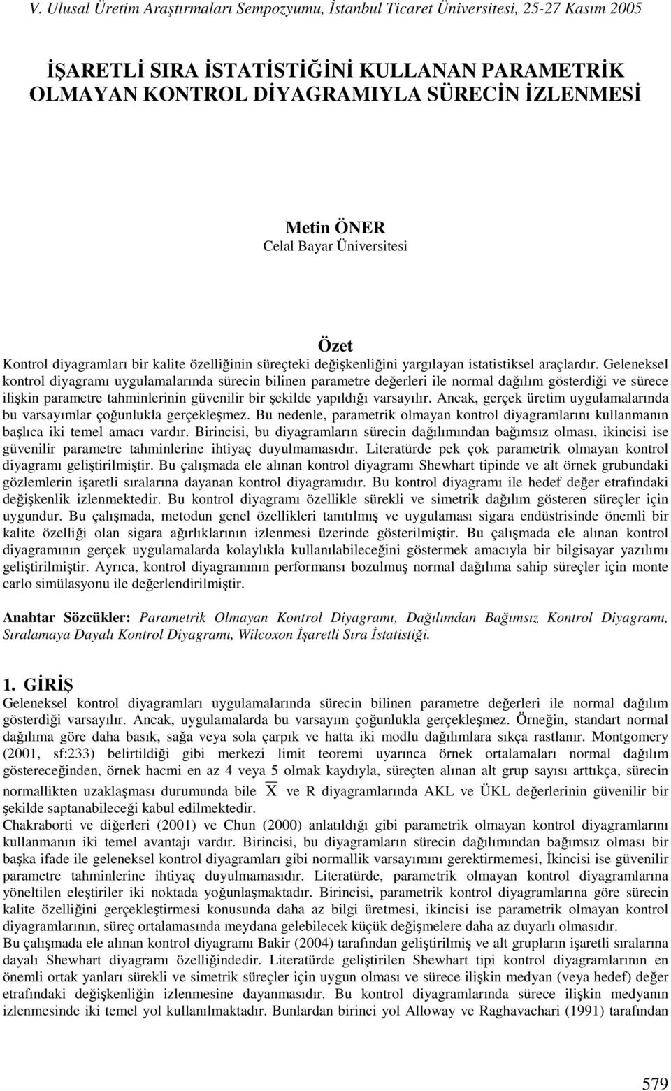 Geleneksel kontrol diyagramı uygulamalarında sürecin bilinen parametre değerleri ile normal dağılım gösterdiği ve sürece ilişkin parametre tahminlerinin güvenilir bir şekilde yapıldığı varsayılır.