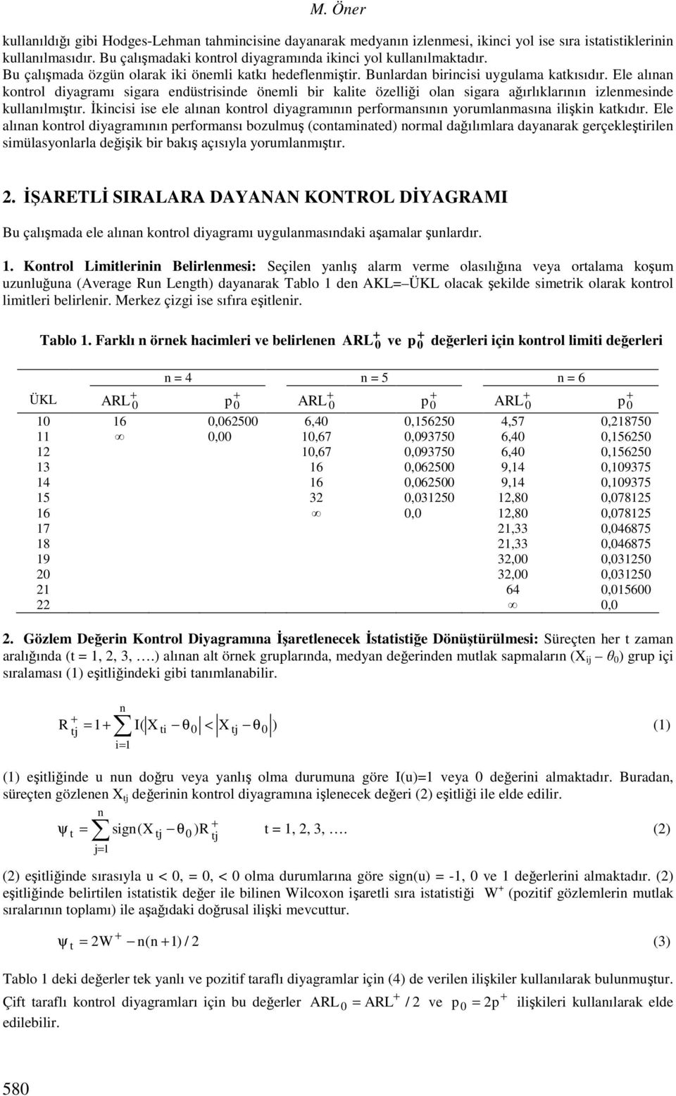 Ele alınan kontrol diyagramı sigara endüstrisinde önemli bir kalite özelliği olan sigara ağırlıklarının izlenmesinde kullanılmıştır.